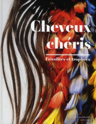 Cheveux chéris. Frivolités et trophées, Exposition au Musée du quai Branly du 18 septembre 2012 au 1