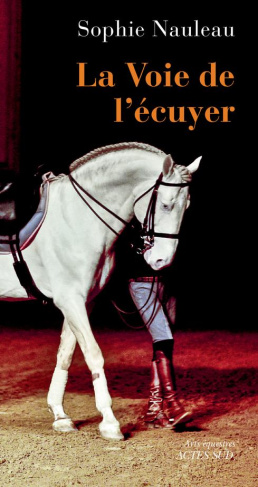 La voie de l'écuyer. Académie équestre nationale du domaine de Versailles