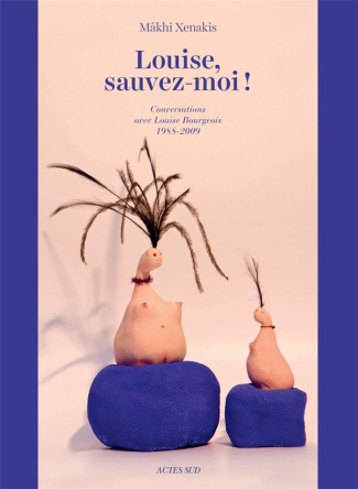 Louise, sauvez-moi ! Conversations avec Louise Bourgeois (1988-2009)