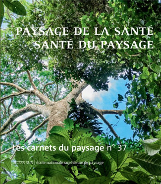 Les carnets du paysage N° 37, printemps 2020 : Paysage de la santé, santé du paysage
