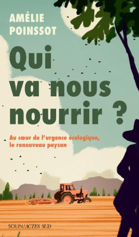 Qui va nous nourrir ?. Au coeur de l'urgence écologique, le renouveau paysan