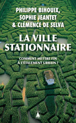 La ville stationnaire. Comment mettre fin à l'étalement urbain ?