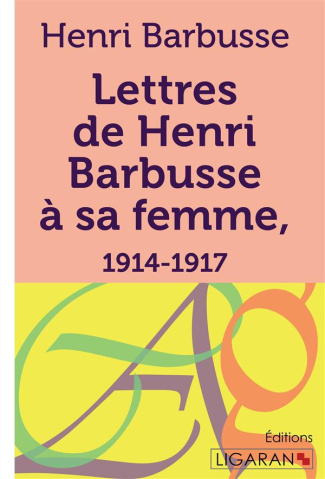 Lettres de Henri Barbusse à sa femme, 1914-1917
