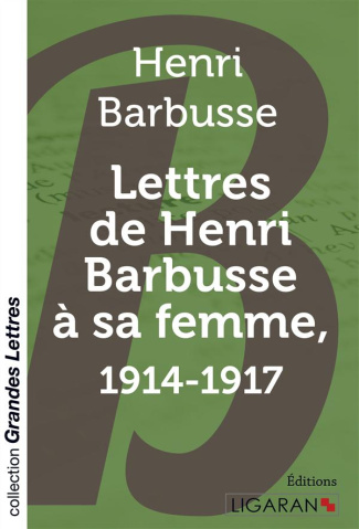 Lettres de Henri Barbusse à sa femme, 1914-1917 [EDITION EN GROS CARACTERES