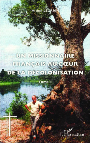 Un missionnaire français au coeur de la décolonisation. Tome 1