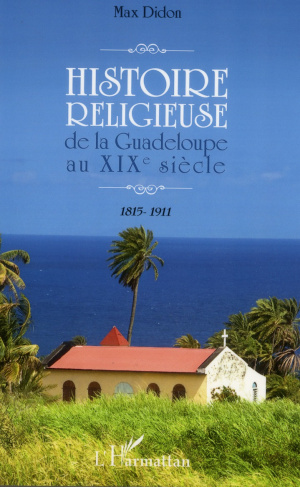 Histoire religieuse de la Guadeloupe au XIXe siècle. 1815-1911