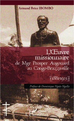 L'oeuvre missionnaire de Mgr Prosper Augouard au Congo-Brazzaville. 1881-1921