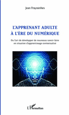 L'apprenant adulte à l'ère du numérique. Ou l'art de développer de nouveaux savoir-faire en situatio