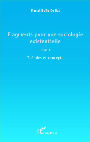 Fragments pour une sociologie existentielle. Tome 1 : Théories et concepts