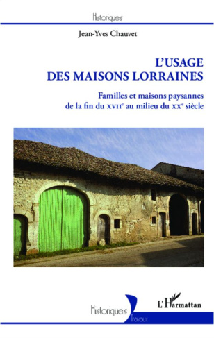 L'usage des maisons lorraines. Familles et maisons paysannes de la fin du XVIIe au milieu du XXe siè