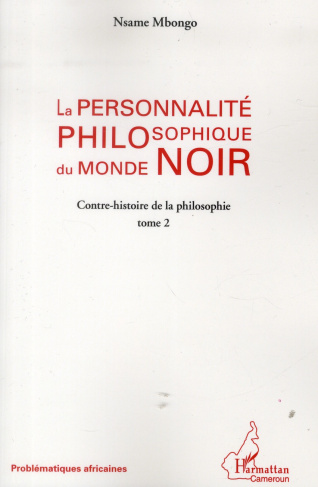 La personnalité philosophique du monde noir. tome 2 : Contre-histoire de la philosophie