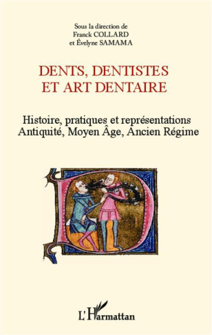 Dents, dentistes et art dentaire. Histoire, pratiques et représentations : Antiquité, Moyen Age, Anc