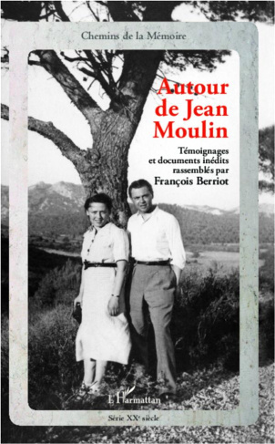 Autour de Jean Moulin. Témoignages et documents inédits