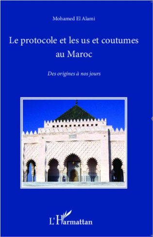Le protocole et les us et coutumes au Maroc. Des origines à nos jours