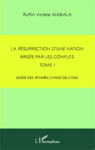 La résurrection d'une nation brisée par les conflits. Tome 1 : Guide des affaires civiles de l'ONU
