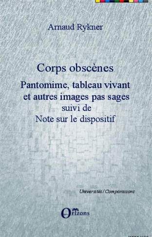 Corps obscènes. Pantomime, tableau vivant et autres images pas sages suivi de Note sur le dispositif