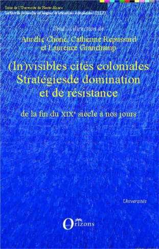 (In)visibles cités coloniales. Stratégies de domination et de résistance de la fin du XIXe siècle à
