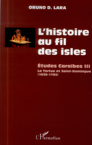 L'histoire au fil des isles. Etudes Caraïbes Tome 3, La Tortue et Saint-Domingue (1630-1703)