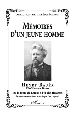 Mémoires d'un jeune homme. Henry Bauër-Fils d'Alexandre Dumas-De la boue de Ducos à l'or des théâtre