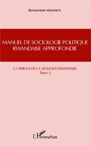 Manuel de sociologie politique rwandaise approfondie. Tome 2, La spirale de la violence rwandaise
