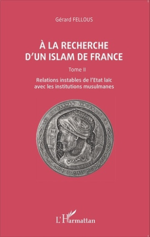 A la recherche d'un islam de France. Tome 2, Relations instables de l'Etat laïc avec les institution