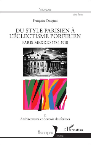 Du style parisien à l'éclectisme porfirien, Paris-Mexico 1784-1910. Tome 2, Architectures et devenir