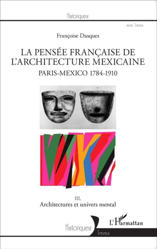 La pensée française de l'architecture mexicaine, Paris-Mexico 1784-1910. Tome 3, Architectures et un