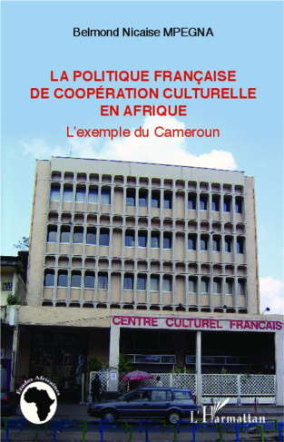 La politique française de coopération culturelle en Afrique. L'exemple du Cameroun