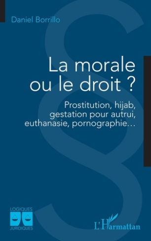 La morale ou le droit ?. Prostitution, hijab, gestation pour autrui, euthanasie, pornographie…