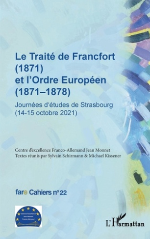 Cahiers de fare N° 22 : Le traité de Francfort (1871) et l'ordre européen (1871-1878). Journées d'ét
