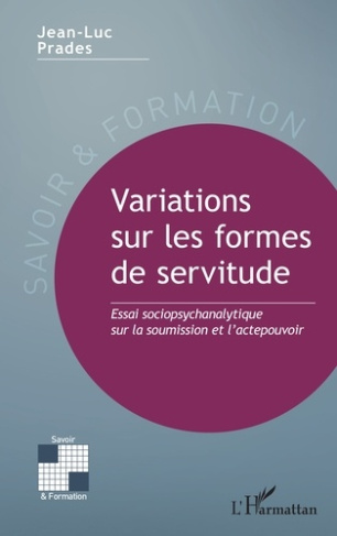 Variations sur les formes de servitude. Essai sociopsychanalytique sur la soumission et l’actepouvoi