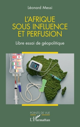 L'Afrique sous influence et perfusion. Libre essai de géopolitique