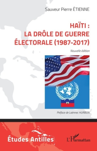 Haïti : la drôle de guerre électorale (1987-2017). Nouvelle édition