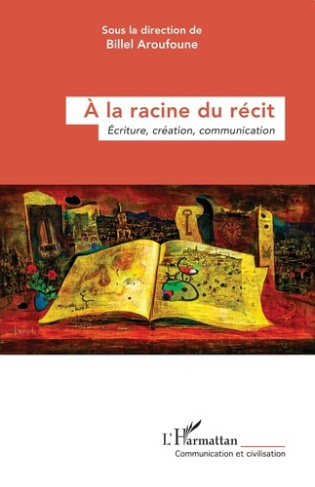 À la racine du récit. Écriture, création, communication