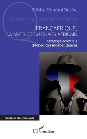 Françafrique, la matrice du chaos africain. Stratégie coloniale d’échec des indépendances