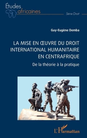 La mise en oeuvre du droit international humanitaire en Centrafrique. De la théorie à la pratique