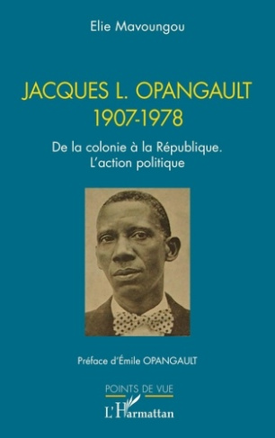 Jacques L. Opangault 1907-1978. De la colonie à la République. L’action politique