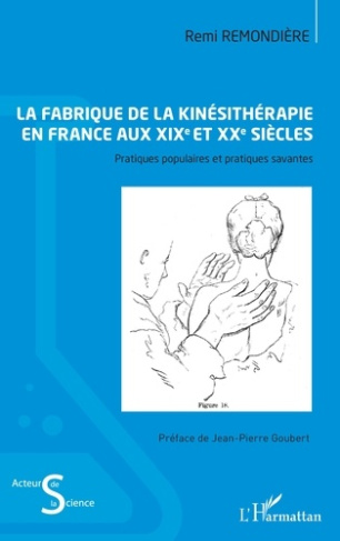 La fabrique de la kinésithérapie en France aux XIXe et XXe siècles. Pratiques populaires et pratique