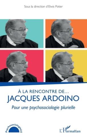 A la rencontre de… Jacques Ardoino. Pour une psychosociologie plurielle