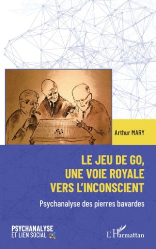 Le jeu de go, une voie royale vers l'inconscient. Psychanalyse des pierres bavardes