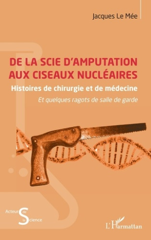 De la scie d'amputation aux ciseaux nucléaires. Histoires de chirurgie et de médecine et quelques ra