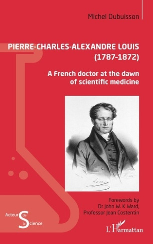 Pierre-Charles-Alexandre Louis (1787-1872). A French doctor at the dawn of scientific medicine