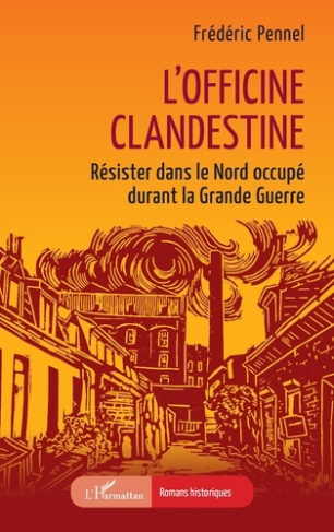 L’officine clandestine. Résister dans le Nord occupé durant la Grande Guerre