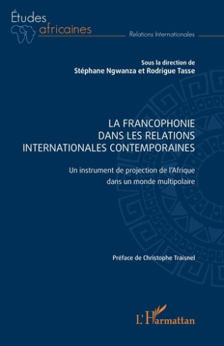 La francophonie dans les relations internationales contemporaines. Un instrument de projection de l’