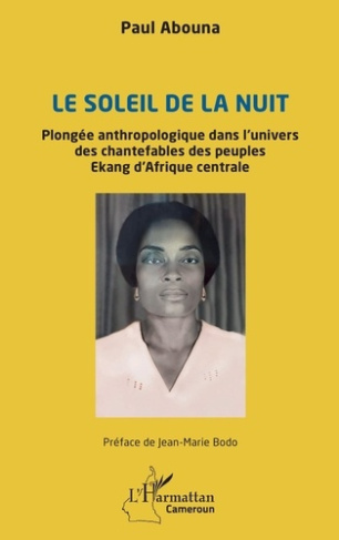 Le soleil de la nuit. Plongée anthropologique dans l’univers des chantefables des peuples Ekang d’Af