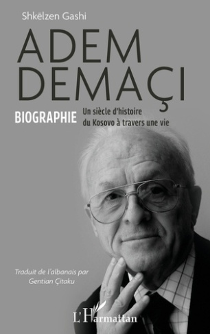 Adem Demaçi. Biographie Un siècle d’histoire du Kosovo à travers une vie