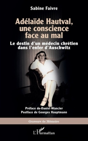 Adélaïde Hautval, une conscience face au mal. Le destin d’un médecin chrétien dans l’enfer d’Auschwi