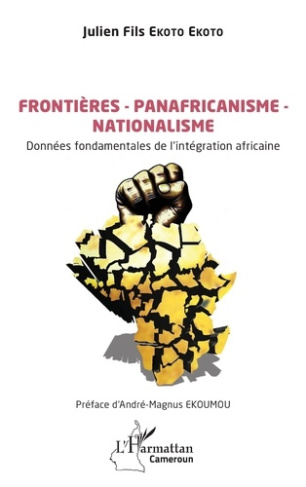 Frontières - Panafricanisme - Nationalisme. Données fondamentales de l’intégration africaine