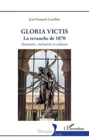 Gloria Victis, la revanche de 1870. Souvenirs, mémoires et cultures