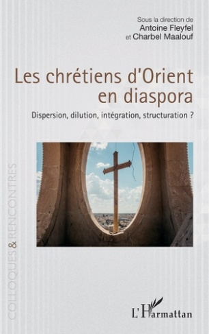 Les chrétiens d’Orient en diaspora. Dispersion, dilution, intégration, structuration ?